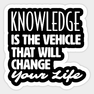 Knowledge is the vehicle that will change your life Sticker